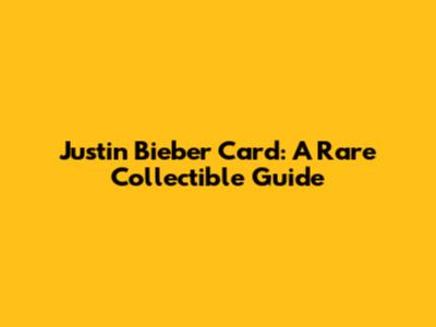 Justin Bieber Card: A Rare Collectible Guide