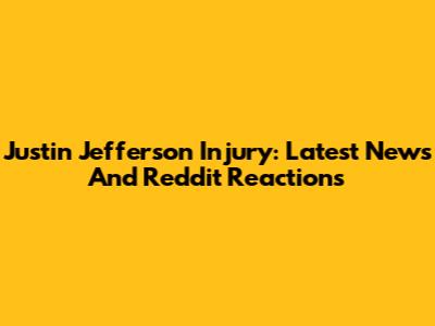 Justin Jefferson Injury: Latest News And Reddit Reactions