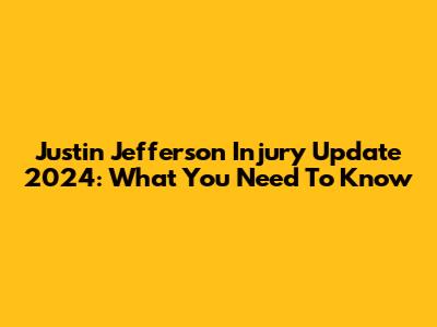 Justin Jefferson Injury Update 2024: What You Need To Know