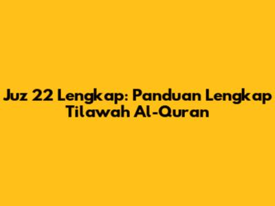 Juz 22 Lengkap: Panduan Lengkap Tilawah Al-Qur'an