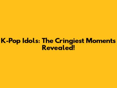 K-Pop Idols: The Cringiest Moments Revealed!