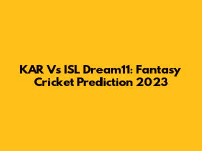 KAR Vs ISL Dream11: Fantasy Cricket Prediction 2023