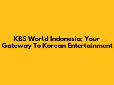 KBS World Indonesia: Your Gateway To Korean Entertainment