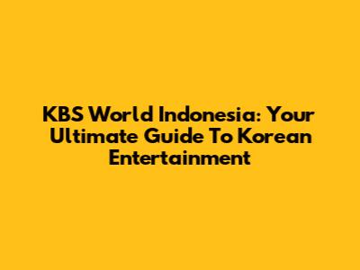 KBS World Indonesia: Your Ultimate Guide To Korean Entertainment