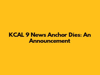 KCAL 9 News Anchor Dies: An Announcement