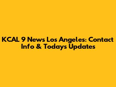 KCAL 9 News Los Angeles: Contact Info & Today's Updates
