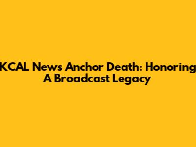 KCAL News Anchor Death: Honoring A Broadcast Legacy