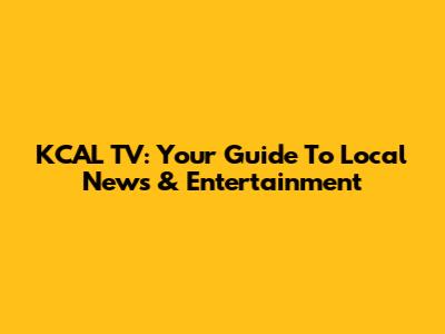 KCAL TV: Your Guide To Local News & Entertainment
