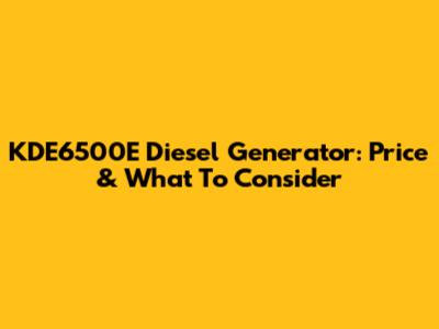KDE6500E Diesel Generator: Price & What To Consider