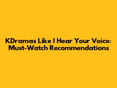 KDramas Like 'I Hear Your Voice': Must-Watch Recommendations