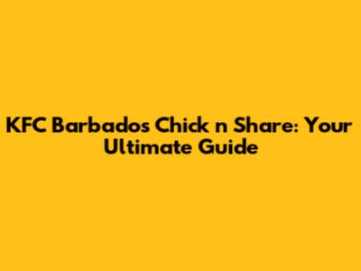 KFC Barbados Chick 'n Share: Your Ultimate Guide