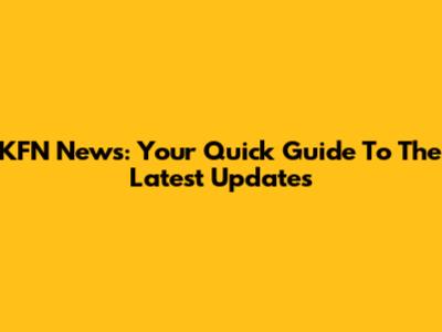 KFN News: Your Quick Guide To The Latest Updates