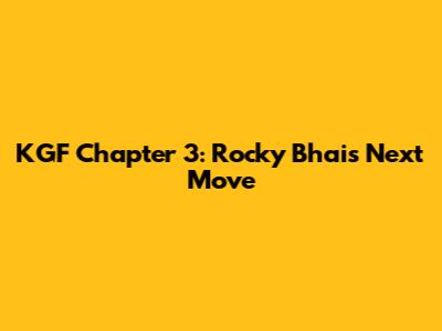 KGF Chapter 3: Rocky Bhai's Next Move