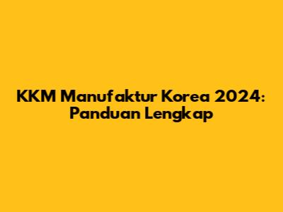 KKM Manufaktur Korea 2024: Panduan Lengkap