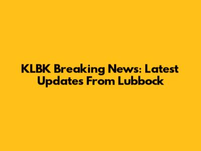 KLBK Breaking News: Latest Updates From Lubbock