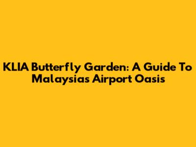 KLIA Butterfly Garden: A Guide To Malaysia's Airport Oasis
