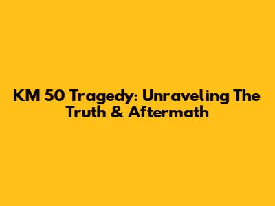 KM 50 Tragedy: Unraveling The Truth & Aftermath