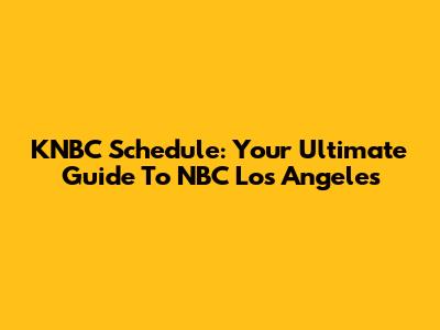 KNBC Schedule: Your Ultimate Guide To NBC Los Angeles