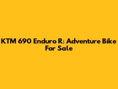 KTM 690 Enduro R: Adventure Bike For Sale