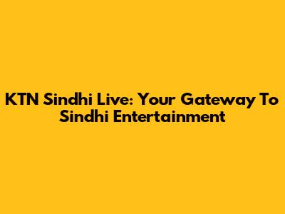 KTN Sindhi Live: Your Gateway To Sindhi Entertainment