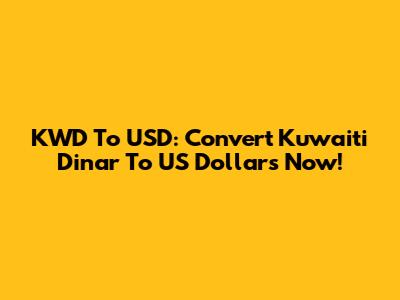 KWD To USD: Convert Kuwaiti Dinar To US Dollars Now!