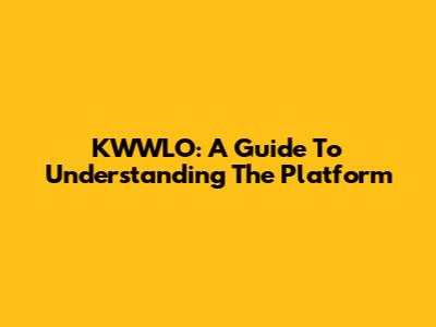 KWWLO: A Guide To Understanding The Platform