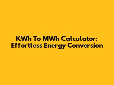 KWh To MWh Calculator: Effortless Energy Conversion
