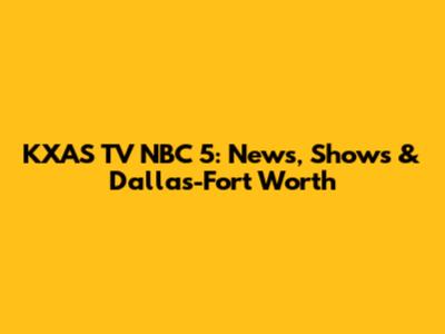 KXAS TV NBC 5: News, Shows & Dallas-Fort Worth