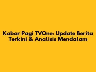 Kabar Pagi TVOne: Update Berita Terkini & Analisis Mendalam