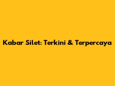 Kabar Silet: Terkini & Terpercaya