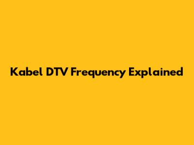 Kabel DTV Frequency Explained