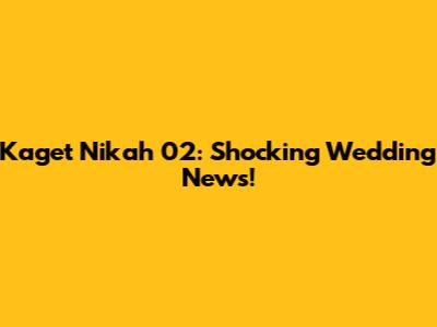 Kaget Nikah 02: Shocking Wedding News!
