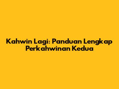 Kahwin Lagi: Panduan Lengkap Perkahwinan Kedua