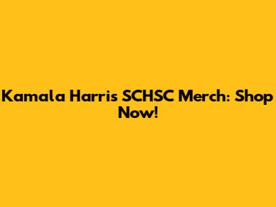 Kamala Harris SCHSC Merch: Shop Now!