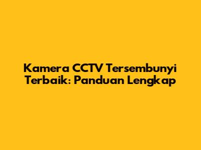 Kamera CCTV Tersembunyi Terbaik: Panduan Lengkap