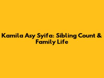 Kamila Asy Syifa: Sibling Count & Family Life