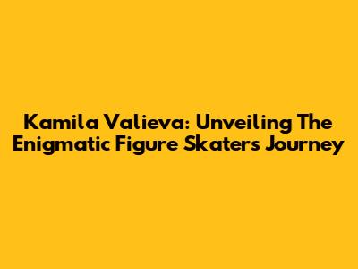 Kamila Valieva: Unveiling The Enigmatic Figure Skater's Journey