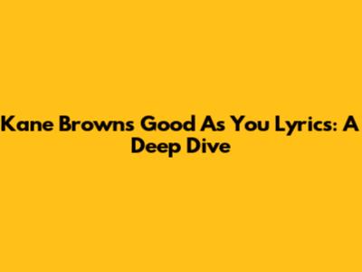Kane Brown's 'Good As You' Lyrics: A Deep Dive