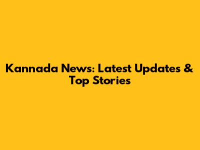 Kannada News: Latest Updates & Top Stories