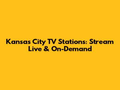 Kansas City TV Stations: Stream Live & On-Demand