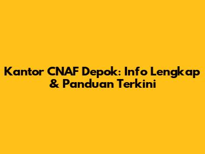 Kantor CNAF Depok: Info Lengkap & Panduan Terkini