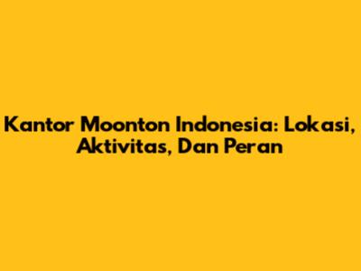 Kantor Moonton Indonesia: Lokasi, Aktivitas, Dan Peran
