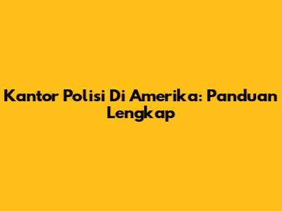 Kantor Polisi Di Amerika: Panduan Lengkap