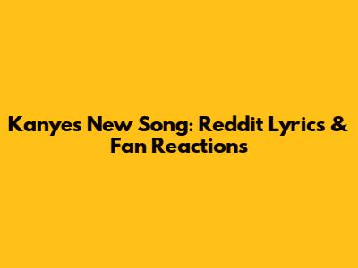 Kanye's New Song: Reddit Lyrics & Fan Reactions