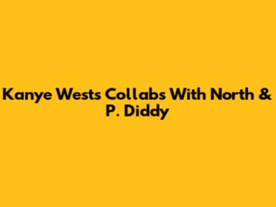Kanye West's Collabs With North & P. Diddy