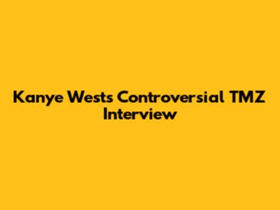 Kanye West's Controversial TMZ Interview