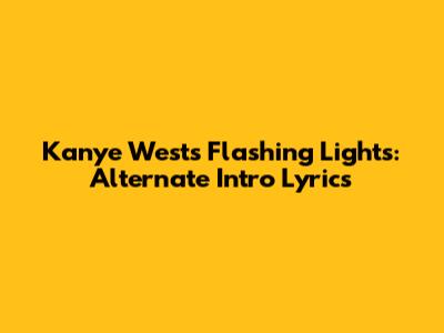 Kanye West's Flashing Lights: Alternate Intro Lyrics