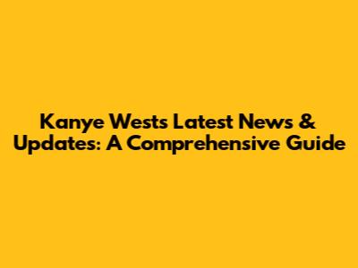 Kanye West's Latest News & Updates: A Comprehensive Guide