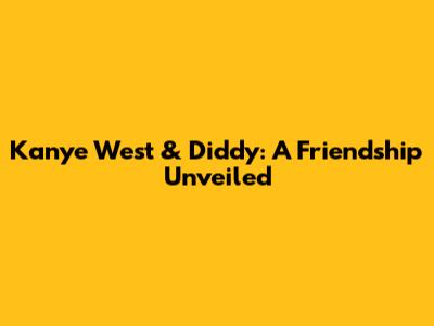 Kanye West & Diddy: A Friendship Unveiled