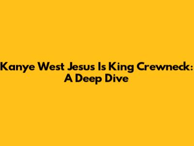 Kanye West Jesus Is King Crewneck: A Deep Dive